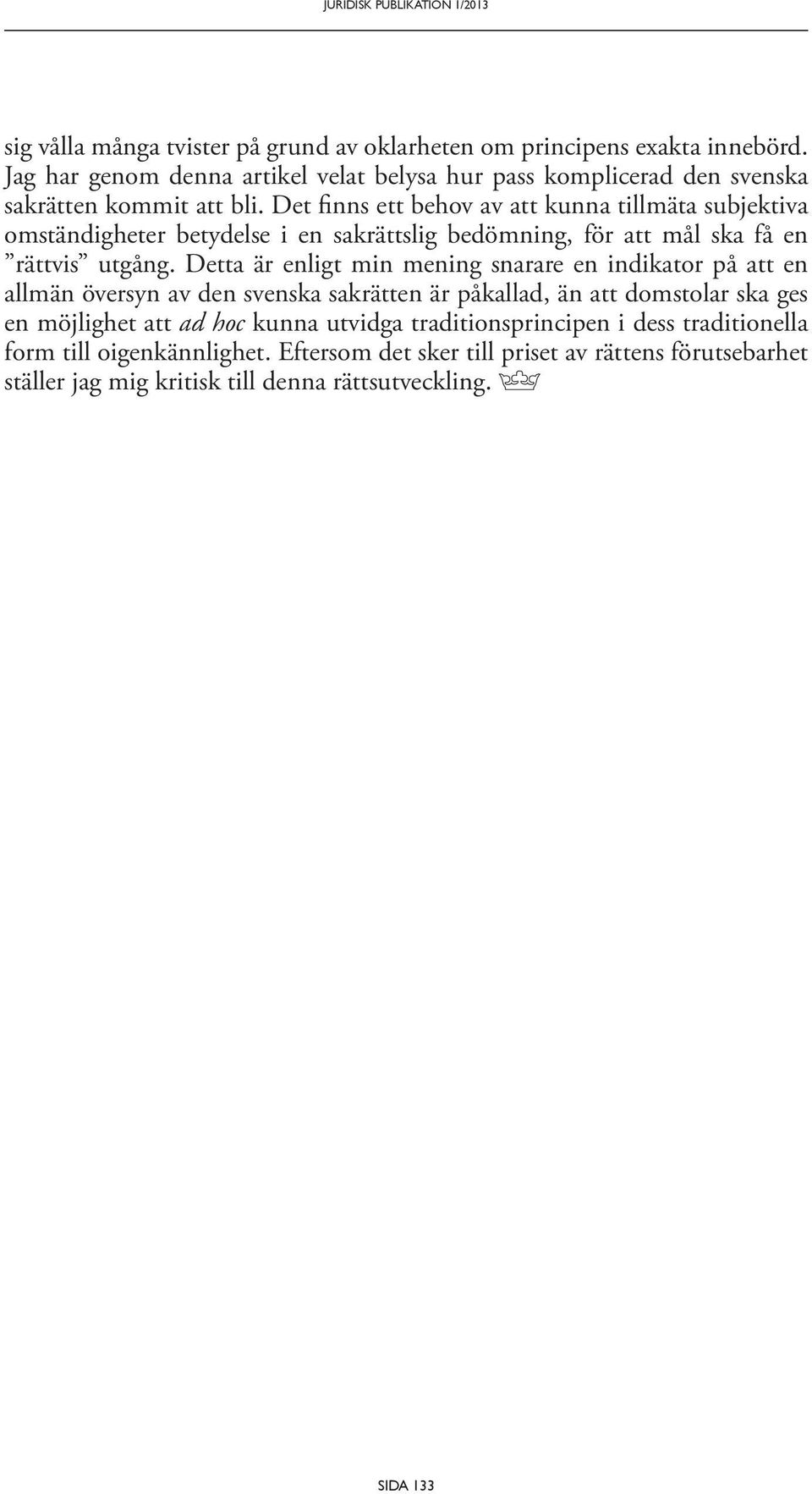 Det finns ett behov av att kunna tillmäta subjektiva omständigheter betydelse i en sakrättslig bedömning, för att mål ska få en rättvis utgång.