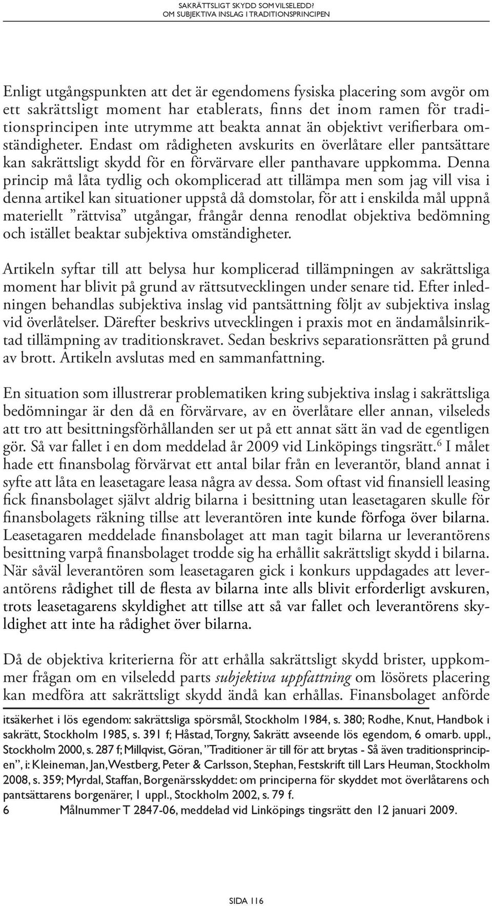 objektivt verifierbara omständigheter. Endast om rådigheten avskurits en överlåtare eller pantsättare kan sakrättsligt skydd för en förvärvare eller panthavare uppkomma.