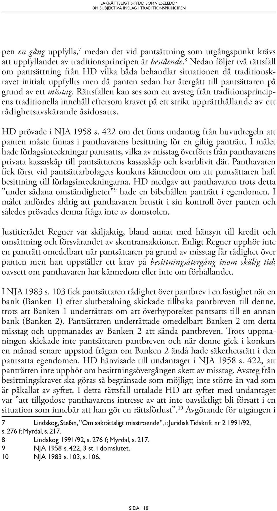 Rättsfallen kan ses som ett avsteg från traditionsprincipens traditionella innehåll eftersom kravet på ett strikt upprätthållande av ett rådighetsavskärande åsidosatts. HD prövade i NJA 1958 s.