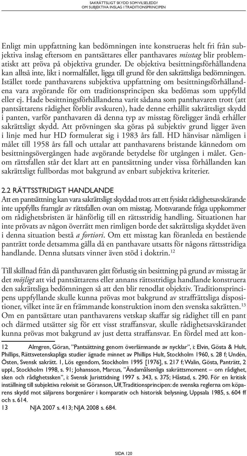 De objektiva besittningsförhållandena kan alltså inte, likt i normalfallet, ligga till grund för den sakrättsliga bedömningen.