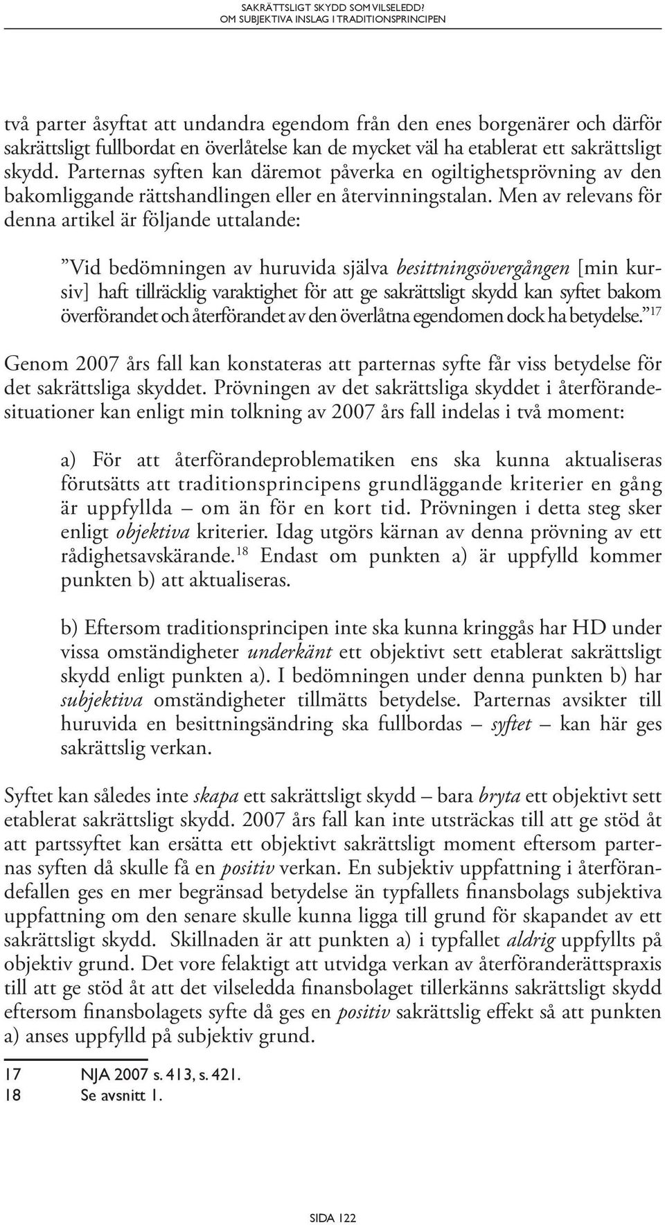 Parternas syften kan däremot påverka en ogiltighetsprövning av den bakomliggande rättshandlingen eller en återvinningstalan.