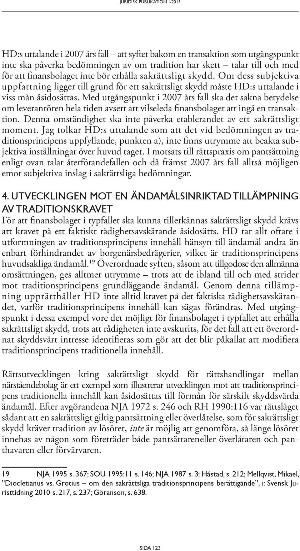 Med utgångspunkt i 2007 års fall ska det sakna betydelse om leverantören hela tiden avsett att vilseleda finansbolaget att ingå en transaktion.