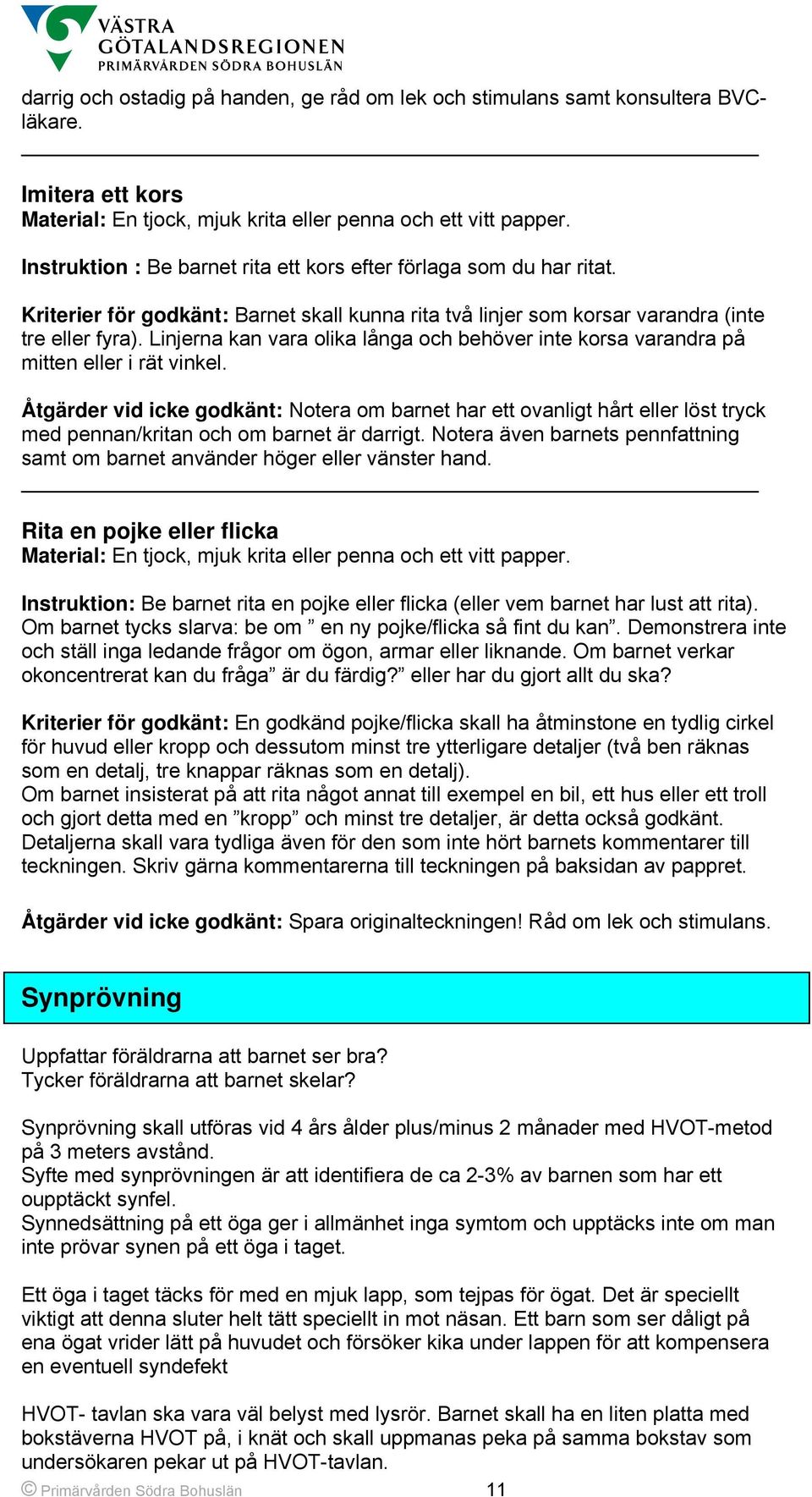 Linjerna kan vara olika långa och behöver inte korsa varandra på mitten eller i rät vinkel.