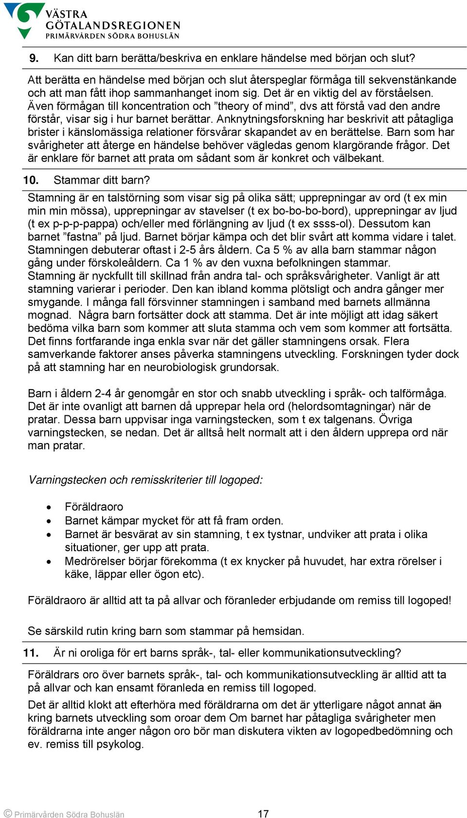 Även förmågan till koncentration och theory of mind, dvs att förstå vad den andre förstår, visar sig i hur barnet berättar.