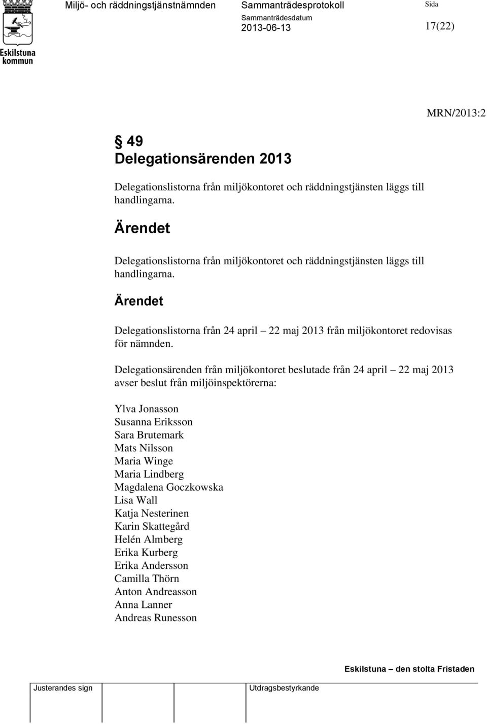 Ärendet Delegationslistorna från 24 april 22 maj 2013 från miljökontoret redovisas för nämnden.