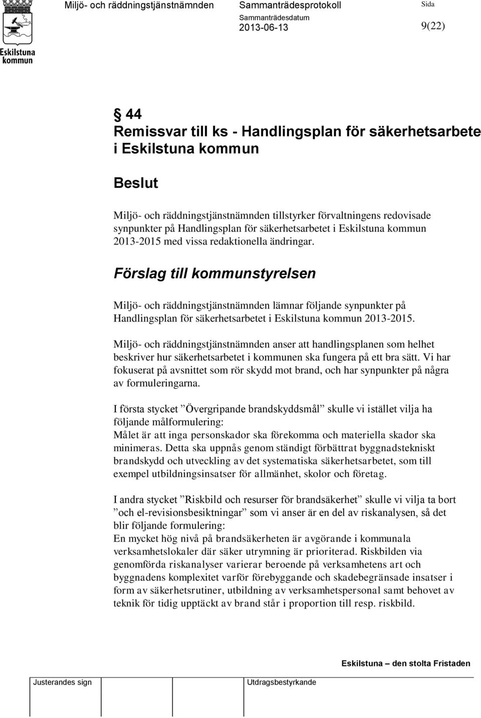 Förslag till kommunstyrelsen Miljö- och räddningstjänstnämnden lämnar följande synpunkter på Handlingsplan för säkerhetsarbetet i Eskilstuna kommun 2013-2015.