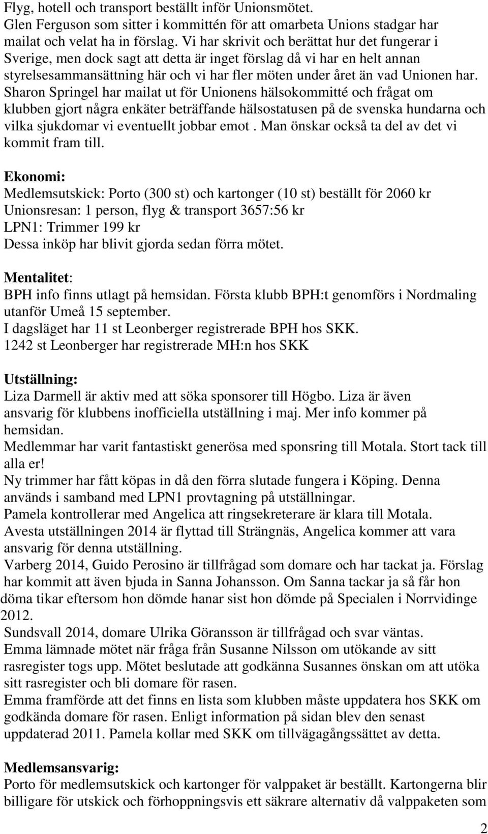 Sharon Springel har mailat ut för Unionens hälsokommitté och frågat om klubben gjort några enkäter beträffande hälsostatusen på de svenska hundarna och vilka sjukdomar vi eventuellt jobbar emot.