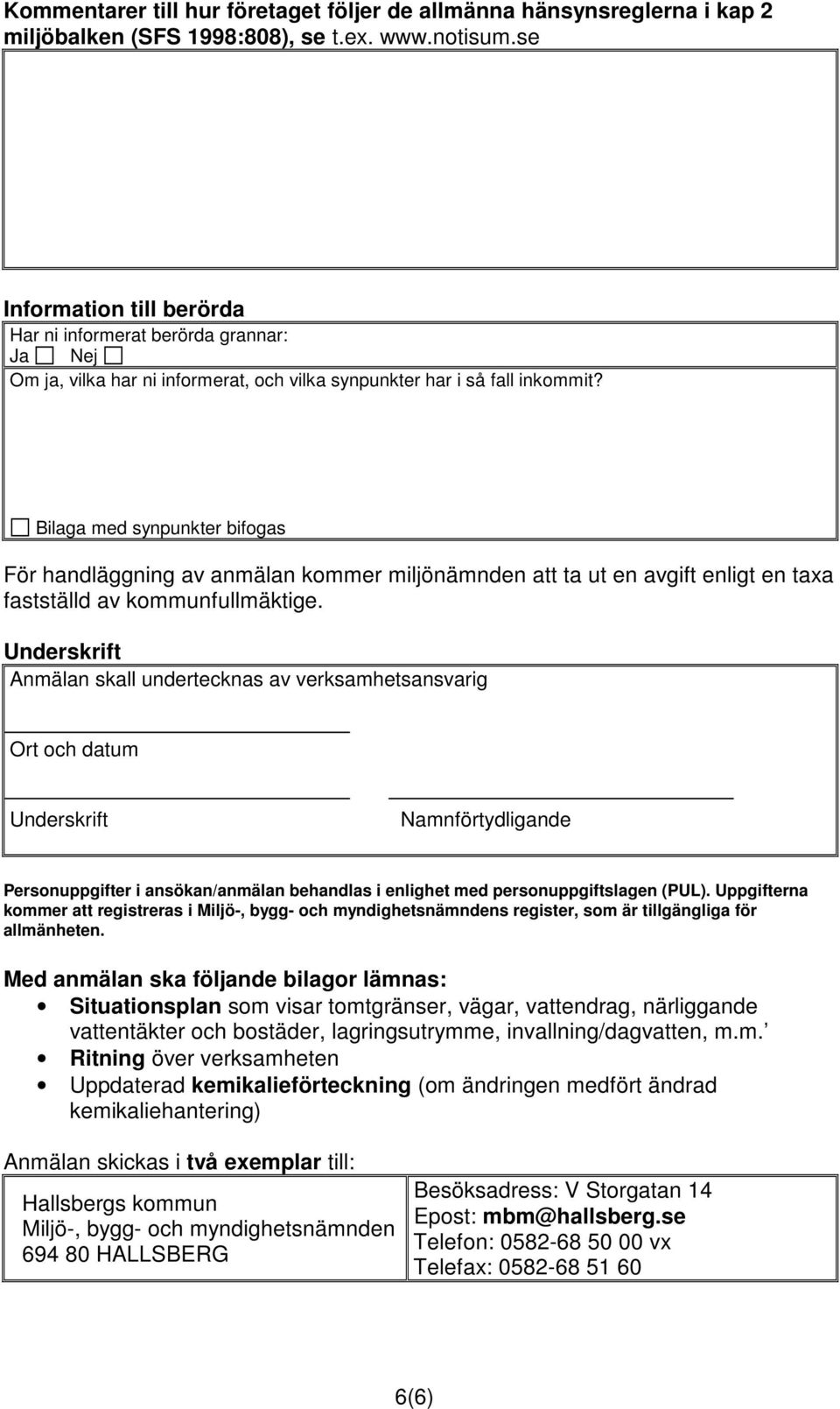 Bilaga med synpunkter bifogas För handläggning av anmälan kommer miljönämnden att ta ut en avgift enligt en taxa fastställd av kommunfullmäktige.