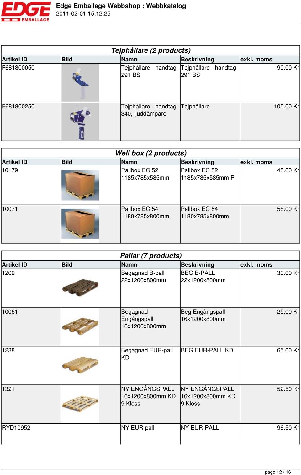 00 Kr Pallar (7 products) 1209 Begagnad B-pall 22x1200x800mm BEG B-PALL 22x1200x800mm 30.00 Kr 10061 Begagnad Engångspall 16x1200x800mm Beg Engångspall 16x1200x800mm 25.