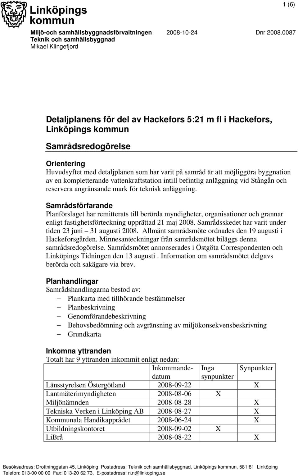 varit på samråd är att möjliggöra byggnation av en kompletterande vattenkraftstation intill befintlig anläggning vid Stångån och reservera angränsande mark för teknisk anläggning.