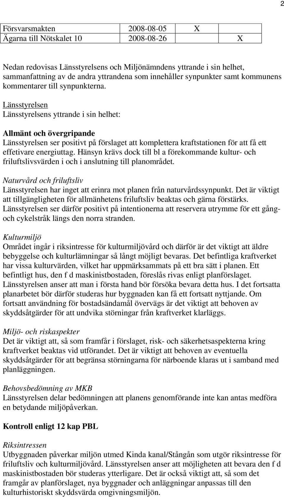 Länsstyrelsen Länsstyrelsens yttrande i sin helhet: Allmänt och övergripande Länsstyrelsen ser positivt på förslaget att komplettera kraftstationen för att få ett effetivare energiuttag.