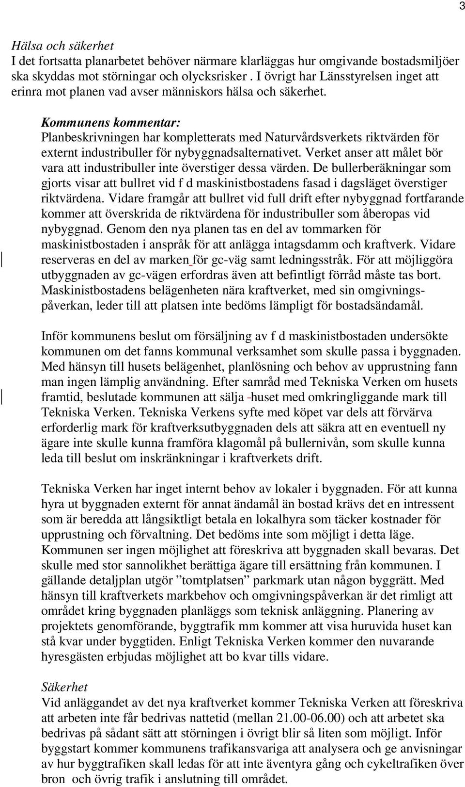 Planbeskrivningen har kompletterats med Naturvårdsverkets riktvärden för externt industribuller för nybyggnadsalternativet.