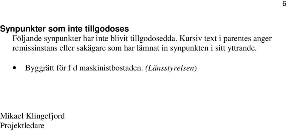 Kursiv text i parentes anger remissinstans eller sakägare som har