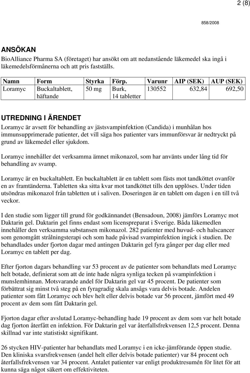 munhålan hos immunsupprimerade patienter, det vill säga hos patienter vars immunförsvar är nedtryckt på grund av läkemedel eller sjukdom.