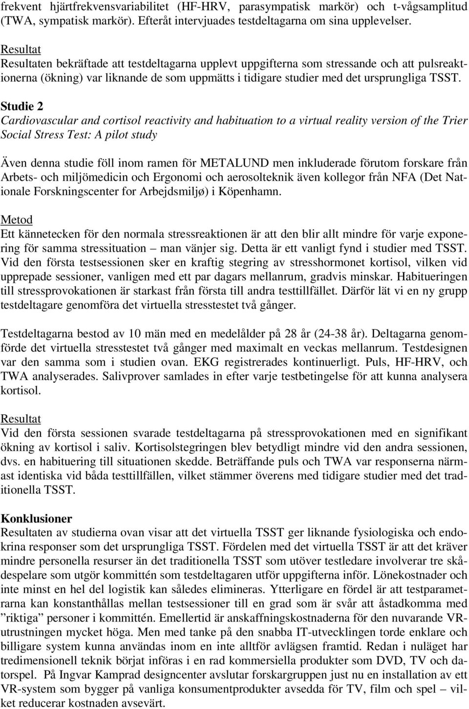 Studie 2 Cardiovascular and cortisol reactivity and habituation to a virtual reality version of the Trier Social Stress Test: A pilot study Även denna studie föll inom ramen för METALUND men