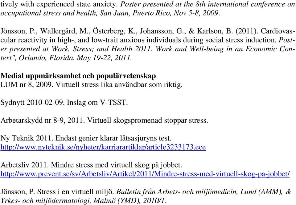 Poster presented at Work, Stress; and Health 2011. Work and Well-being in an Economic Context", Orlando, Florida. May 19-22, 2011. Medial uppmärksamhet och populärvetenskap LUM nr 8, 2009.