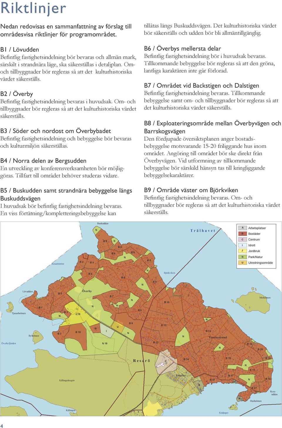Omoch tillbyggnader bör regleras så att det kulturhistoriska värdet säkerställs. B2 / Överby Befintlig fastighetsindelning bevaras i huvudsak.