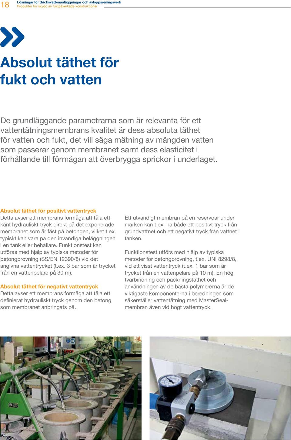 Absolut täthet för positivt vattentryck Detta avser ett membrans förmåga att tåla ett känt hydrauliskt tryck direkt på det exponerade membranet som är fäst på betongen, vilket t.ex. typiskt kan vara på den invändiga beläggningen i en tank eller behållare.