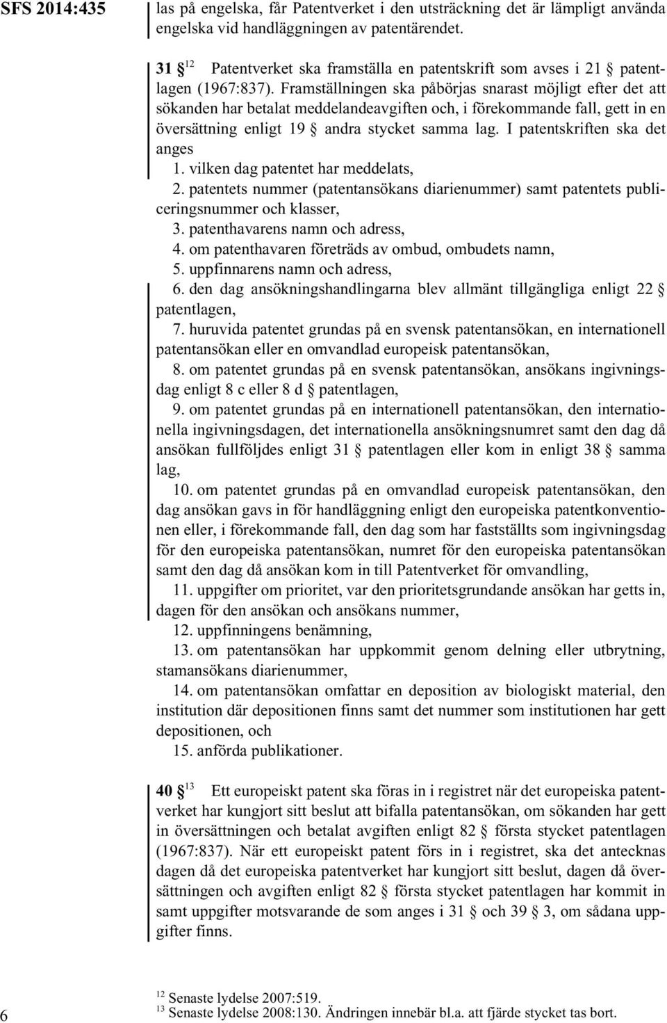 Framställningen ska påbörjas snarast möjligt efter det att sökanden har betalat meddelandeavgiften och, i förekommande fall, gett in en översättning enligt 19 andra stycket samma lag.