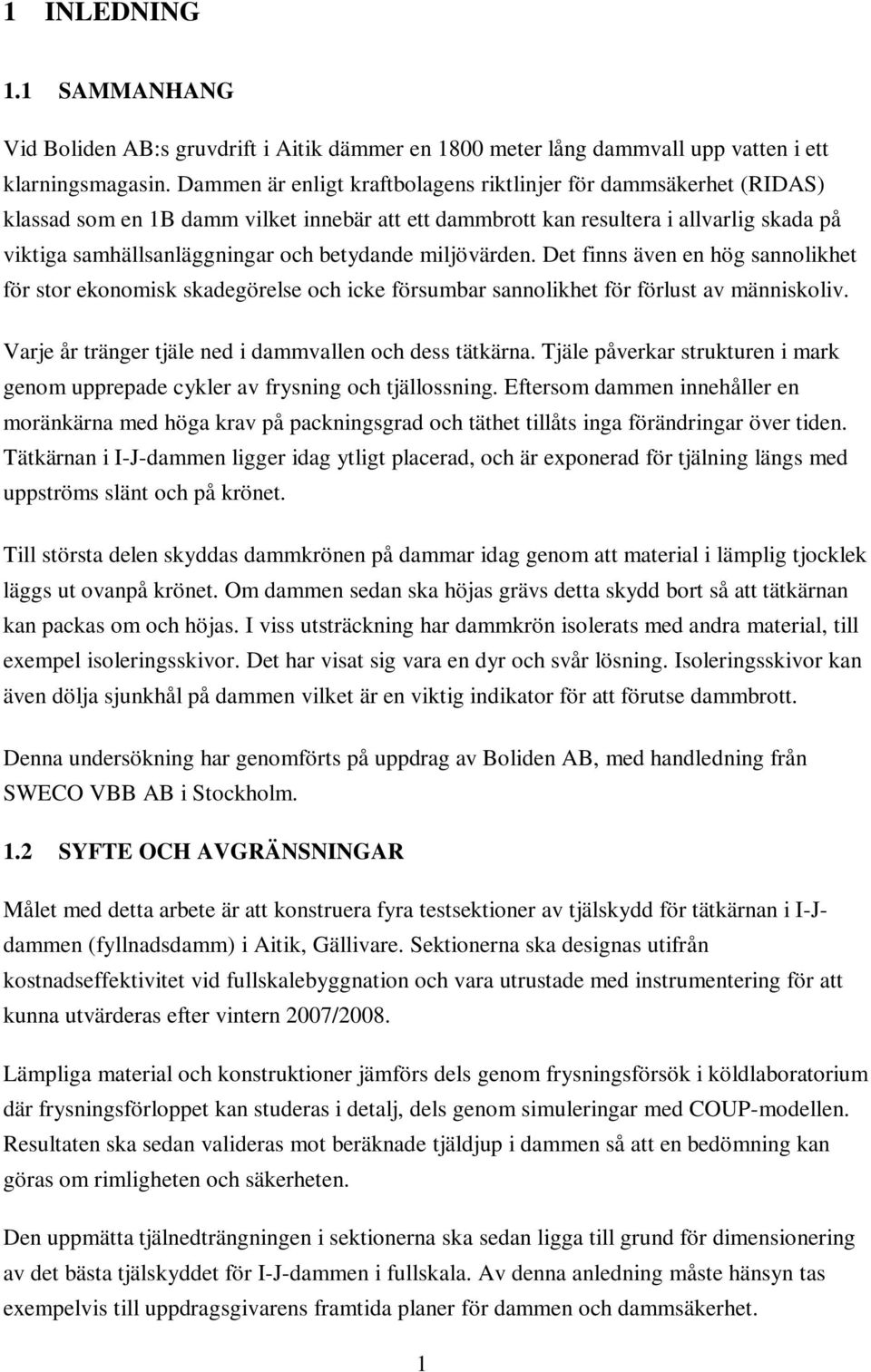 betydande miljövärden. Det finns även en hög sannolikhet för stor ekonomisk skadegörelse och icke försumbar sannolikhet för förlust av människoliv.