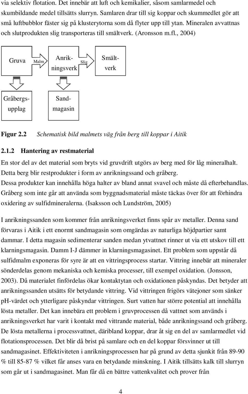 (Aronsson m.fl., 2004) Gruva Malm Slig Anrikningsverk Smältverk Gråbergs- Sand- upplag magasin Figur 2.2 Schematisk bild malmets väg från berg till koppar i Aitik 2.1.