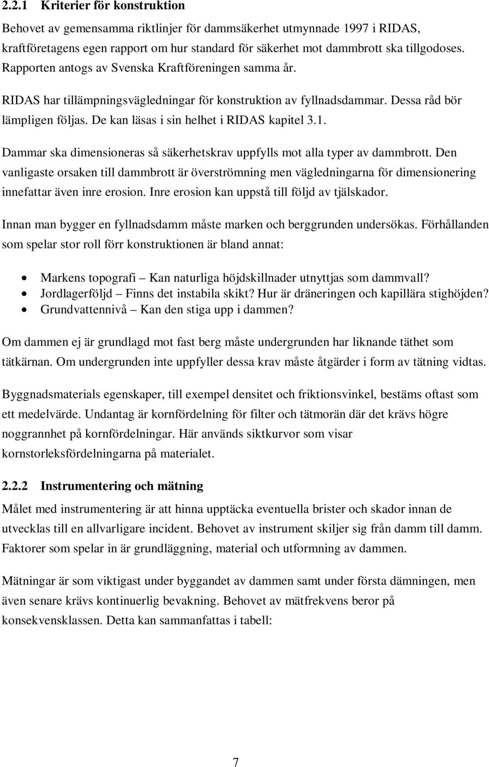 De kan läsas i sin helhet i RIDAS kapitel 3.1. Dammar ska dimensioneras så säkerhetskrav uppfylls mot alla typer av dammbrott.