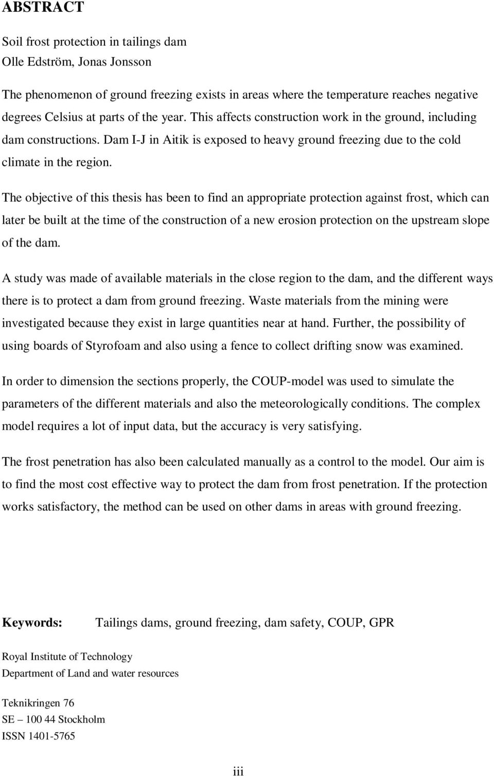 The objective of this thesis has been to find an appropriate protection against frost, which can later be built at the time of the construction of a new erosion protection on the upstream slope of