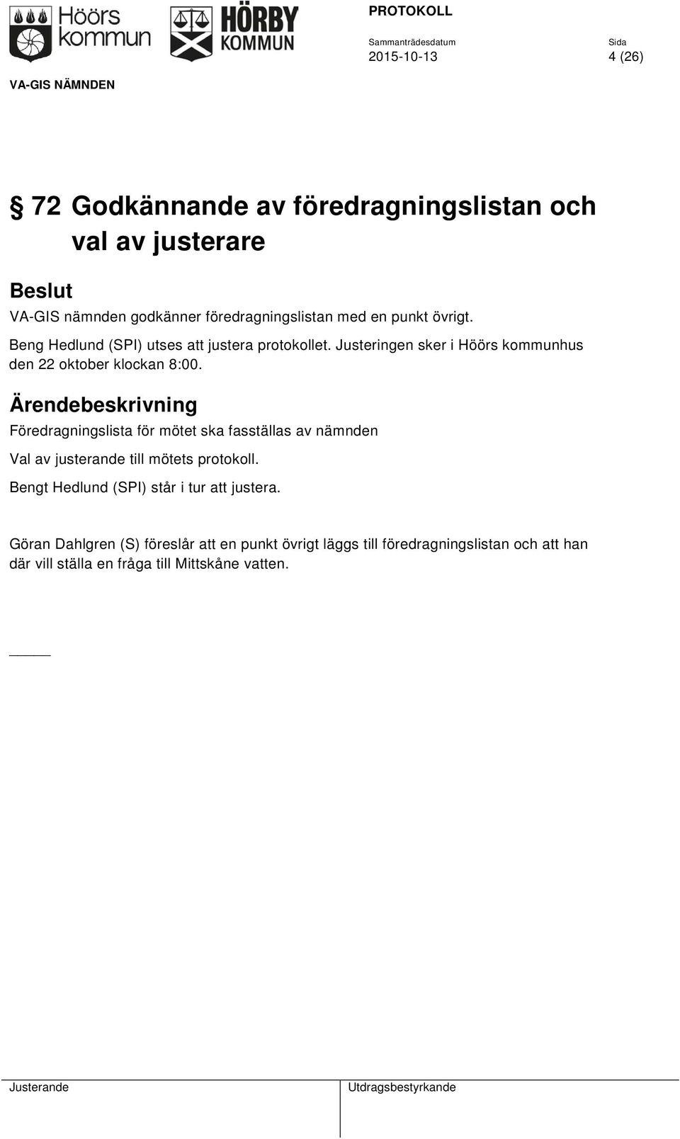 Föredragningslista för mötet ska fasställas av nämnden Val av justerande till mötets protokoll.