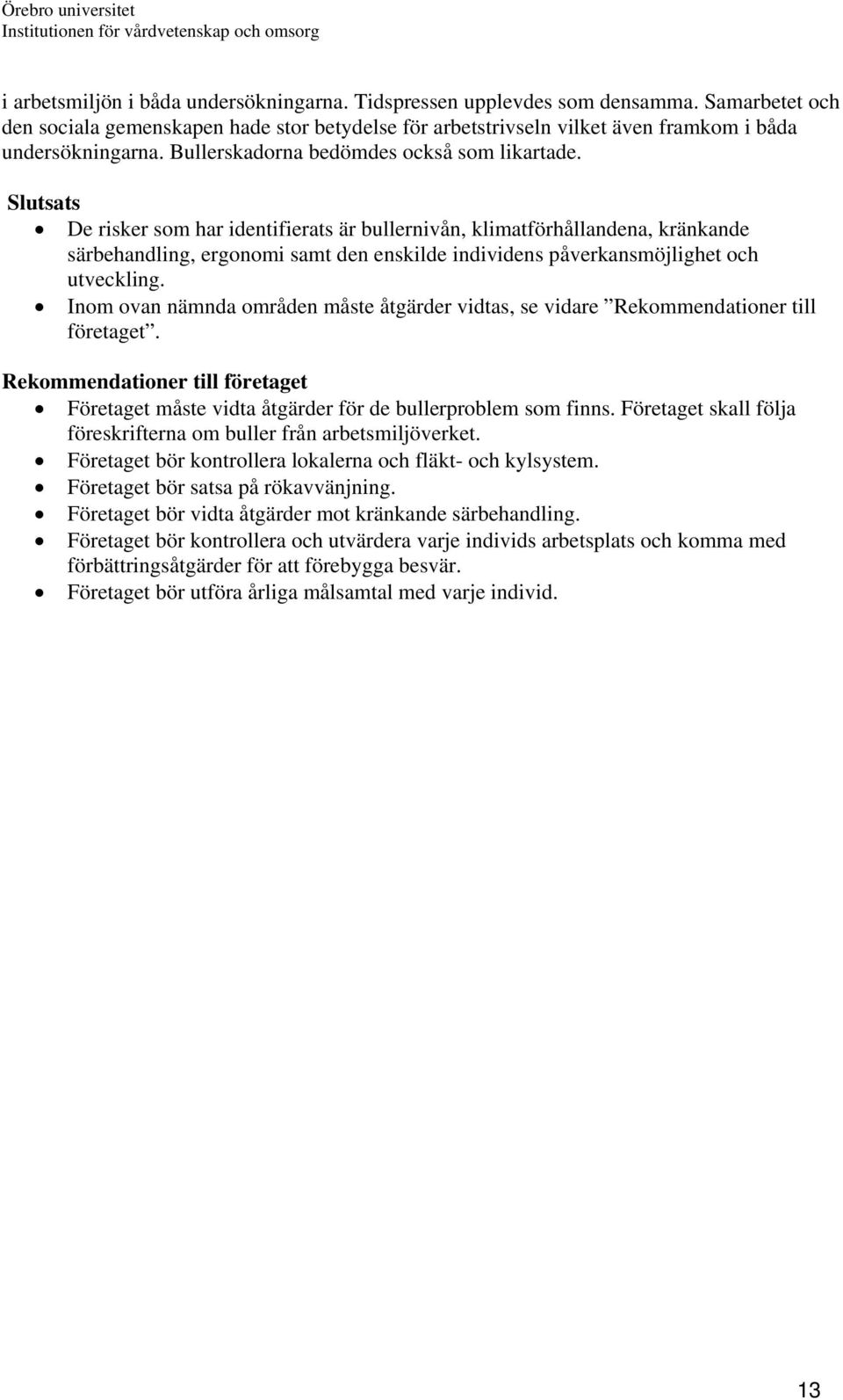 Slutsats De risker som har identifierats är bullernivån, klimatförhållandena, kränkande särbehandling, ergonomi samt den enskilde individens påverkansmöjlighet och utveckling.