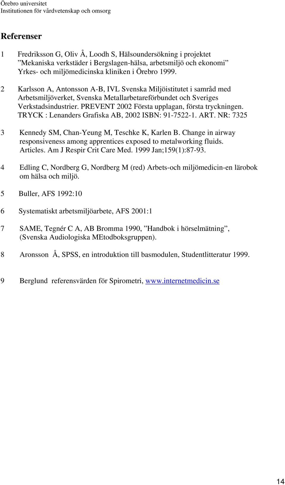 PREVENT 2002 Första upplagan, första tryckningen. TRYCK : Lenanders Grafiska AB, 2002 ISBN: 91-7522-1. ART. NR: 7325 3 Kennedy SM, Chan-Yeung M, Teschke K, Karlen B.