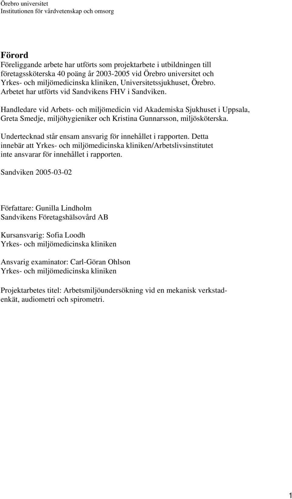 Handledare vid Arbets- och miljömedicin vid Akademiska Sjukhuset i Uppsala, Greta Smedje, miljöhygieniker och Kristina Gunnarsson, miljösköterska.