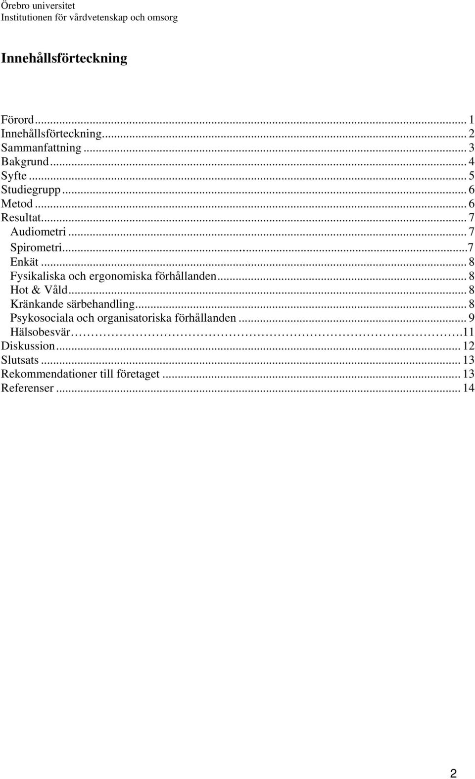 .. 8 Fysikaliska och ergonomiska förhållanden... 8 Hot & Våld... 8 Kränkande särbehandling.