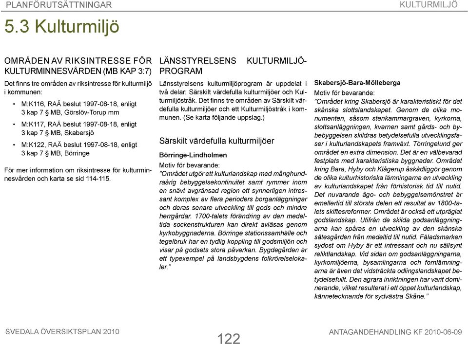 114-115. kulturmiljö- Länsstyrelsens program Länsstyrelsens kulturmiljöprogram är uppdelat i två delar: Särskilt värdefulla kulturmiljöer och stråk.