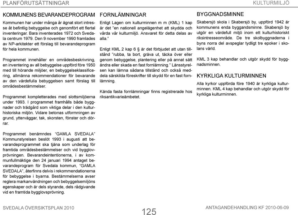 Programmet innehåller en områdesbeskrivning, en inventering av all bebyggelse uppförd före 1950 med till hörande miljöer, en bebyggelseklassificering, allmänna rekommendationer för bevarande av den