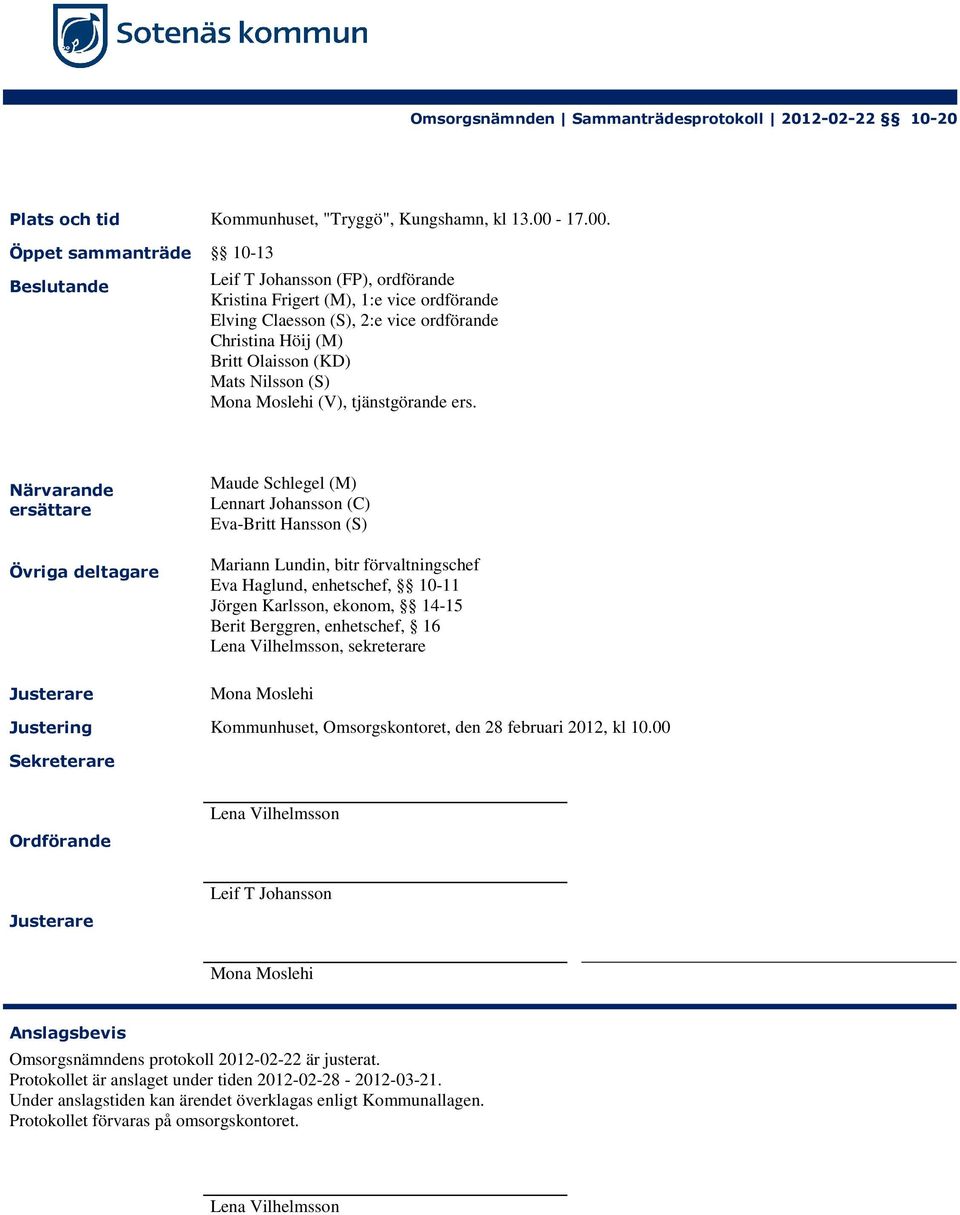 Öppet sammanträde 10-13 Beslutande Leif T Johansson (FP), ordförande Kristina Frigert (M), 1:e vice ordförande Elving Claesson (S), 2:e vice ordförande Christina Höij (M) Britt Olaisson (KD) Mats