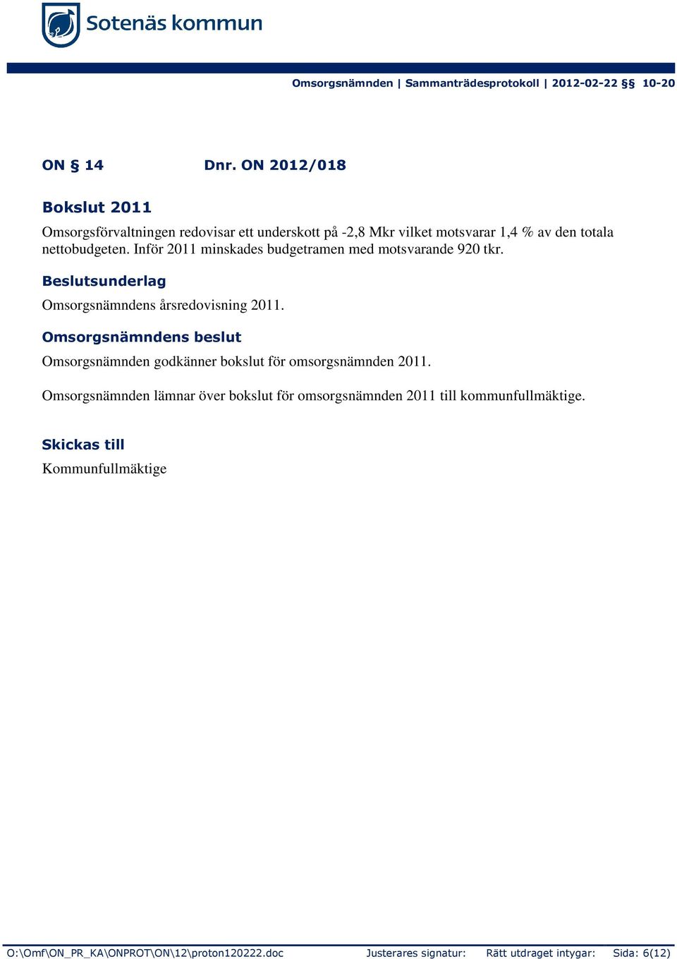 nettobudgeten. Inför 2011 minskades budgetramen med motsvarande 920 tkr. Beslutsunderlag Omsorgsnämndens årsredovisning 2011.