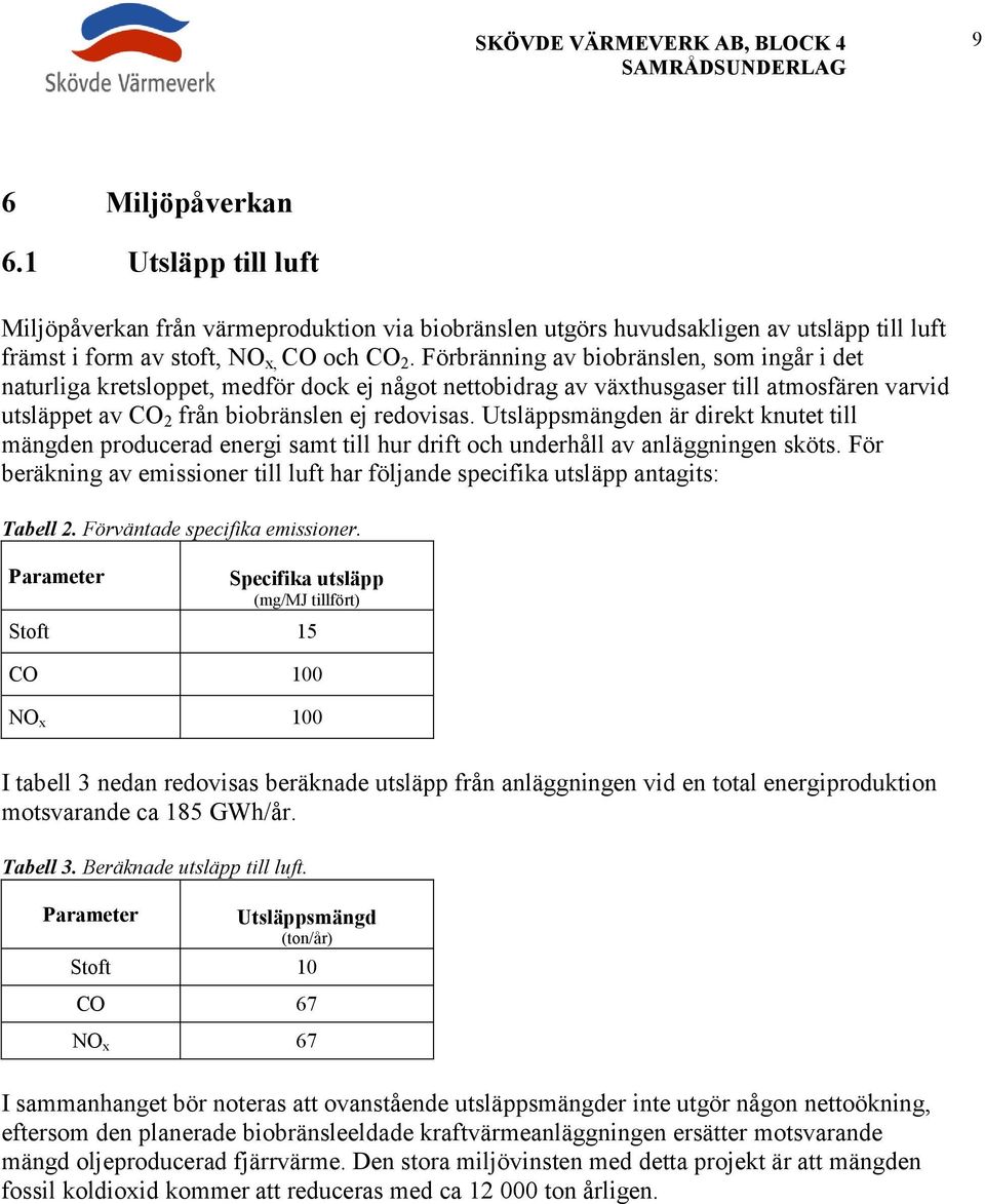 Utsläppsmängden är direkt knutet till mängden producerad energi samt till hur drift och underhåll av anläggningen sköts.