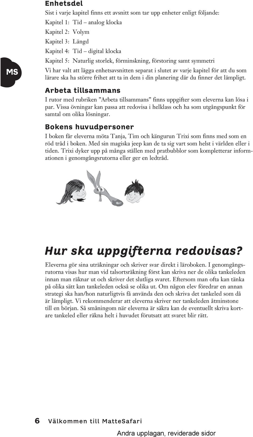 finner det lämpligt. Arbeta tillsammans I rutor med rubriken Arbeta tillsammans finns uppgifter som eleverna kan lösa i par.