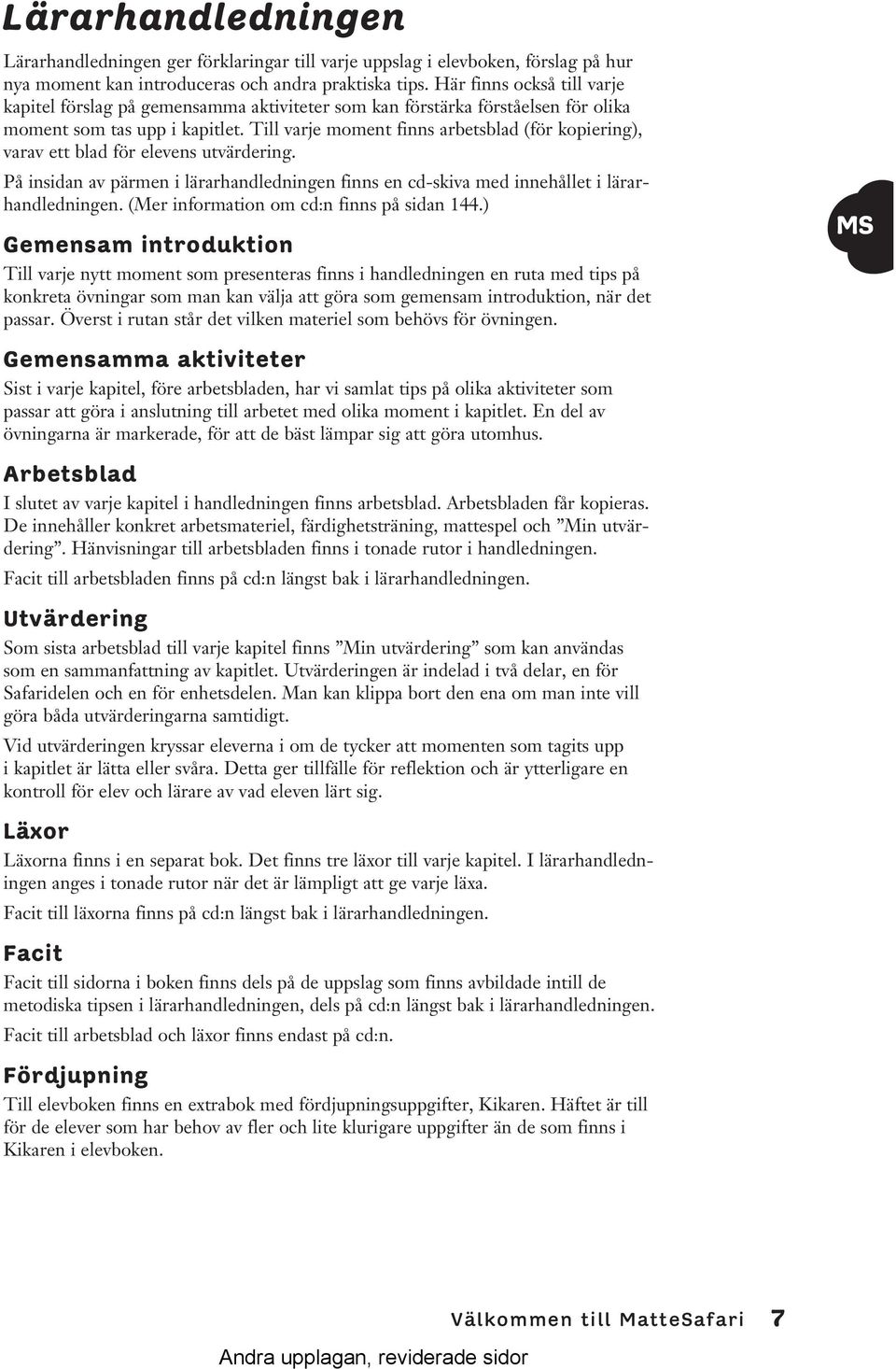 Till varje moment finns arbetsblad (för kopiering), varav ett blad för elevens utvärdering. På insidan av pärmen i lärarhandledningen finns en cd-skiva med innehållet i lärarhandledningen.