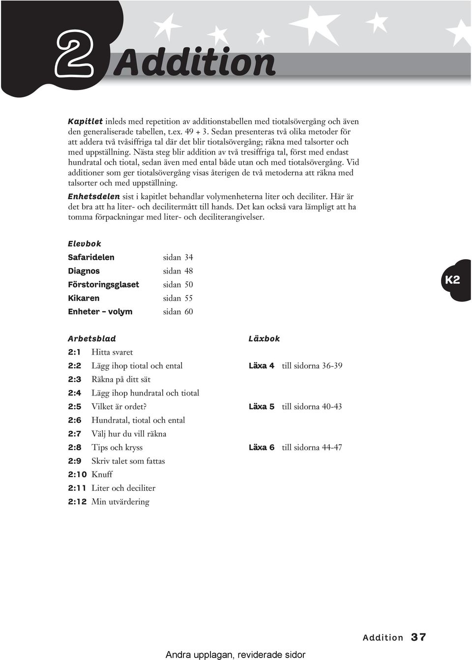 Nästa steg blir addition av två tresiffriga tal, först med endast hundratal och tiotal, sedan även med ental både utan och med tiotalsövergång.