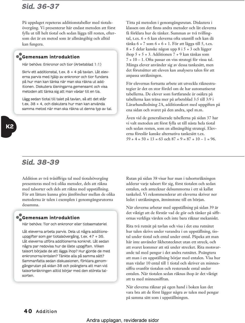 Gemensam introduktion Här behövs: Enkronor och tior (Arbetsblad 1:1) Skriv ett additionstal, t.ex. 8 + på tavlan.
