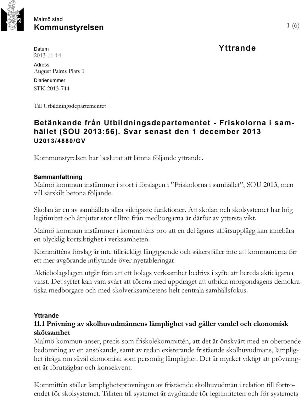 Sammanfattning Malmö kommun instämmer i stort i förslagen i Friskolorna i samhället, SOU 2013, men vill särskilt betona följande. Skolan är en av samhällets allra viktigaste funktioner.