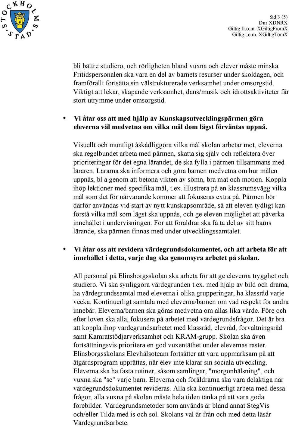 Viktigt att lekar, skapande verksamhet, dans/musik och idrottsaktiviteter får stort utrymme under omsorgstid.