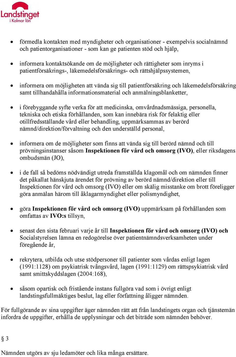 tillhandahålla informationsmaterial och anmälningsblanketter, i förebyggande syfte verka för att medicinska, omvårdnadsmässiga, personella, tekniska och etiska förhållanden, som kan innebära risk för