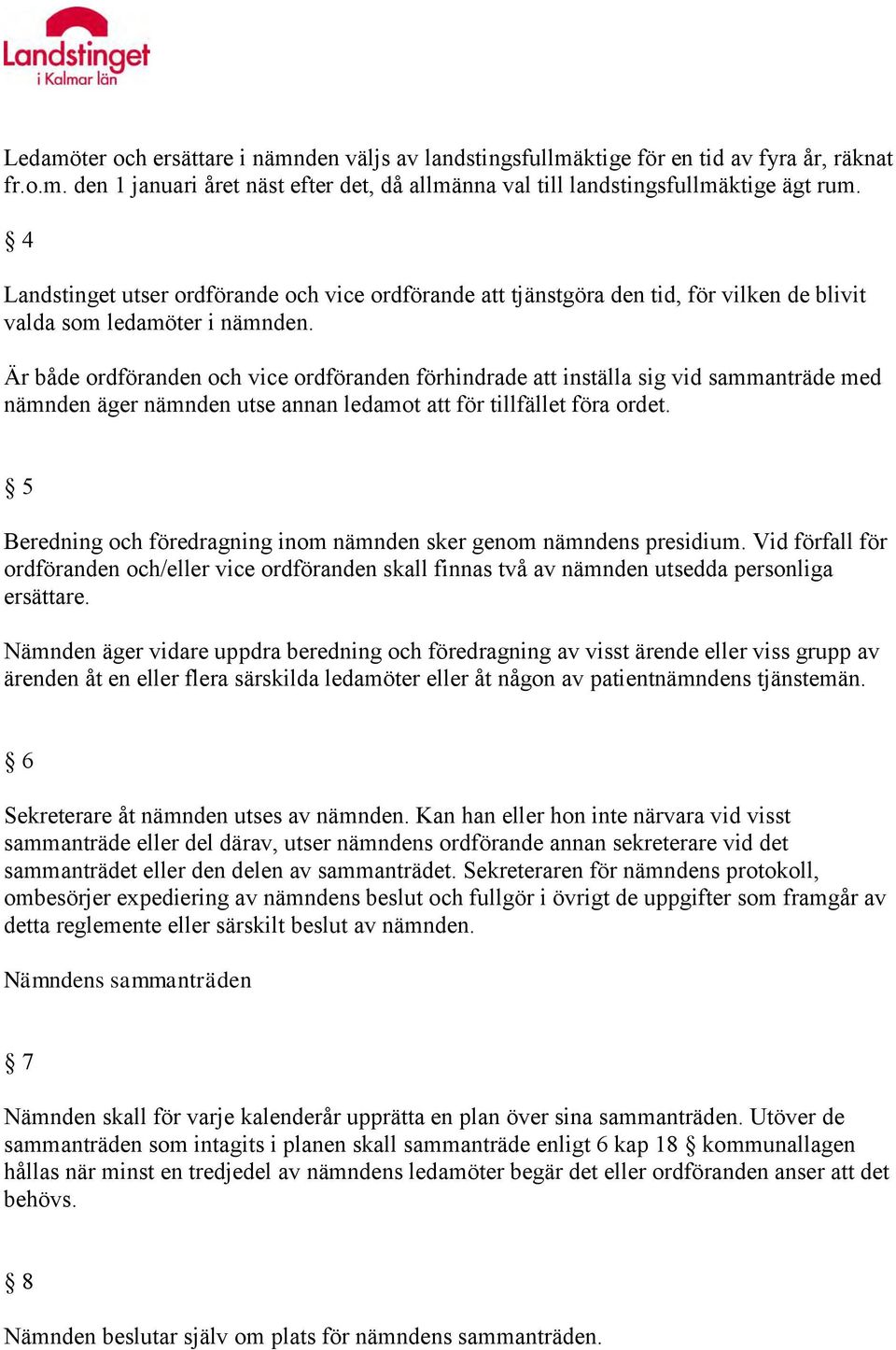 Är både ordföranden och vice ordföranden förhindrade att inställa sig vid sammanträde med nämnden äger nämnden utse annan ledamot att för tillfället föra ordet.