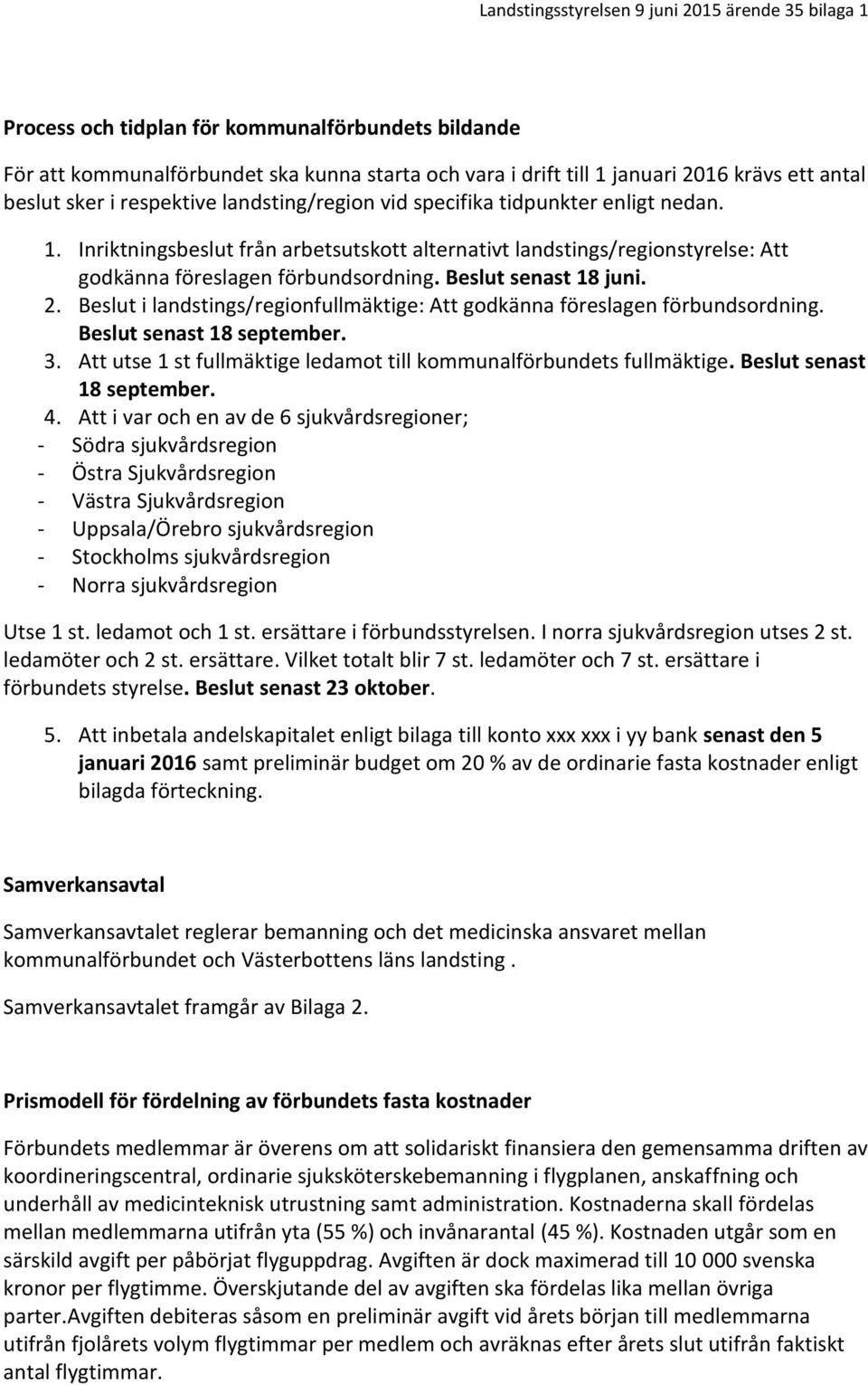 Beslut senast 18 juni. 2. Beslut i landstings/regionfullmäktige: Att godkänna föreslagen förbundsordning. Beslut senast 18 september. 3.