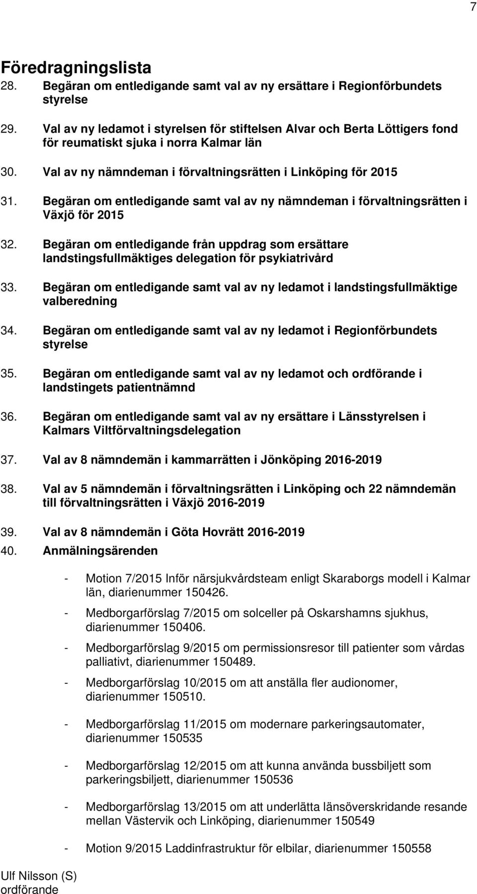 Begäran om entledigande samt val av ny nämndeman i förvaltningsrätten i Växjö för 2015 32. Begäran om entledigande från uppdrag som ersättare landstingsfullmäktiges delegation för psykiatrivård 33.