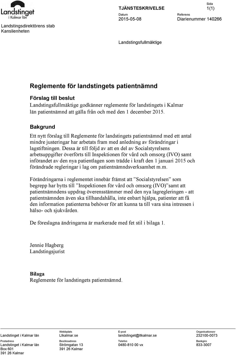 Bakgrund Ett nytt förslag till Reglemente för landstingets patientnämnd med ett antal mindre justeringar har arbetats fram med anledning av förändringar i lagstiftningen.