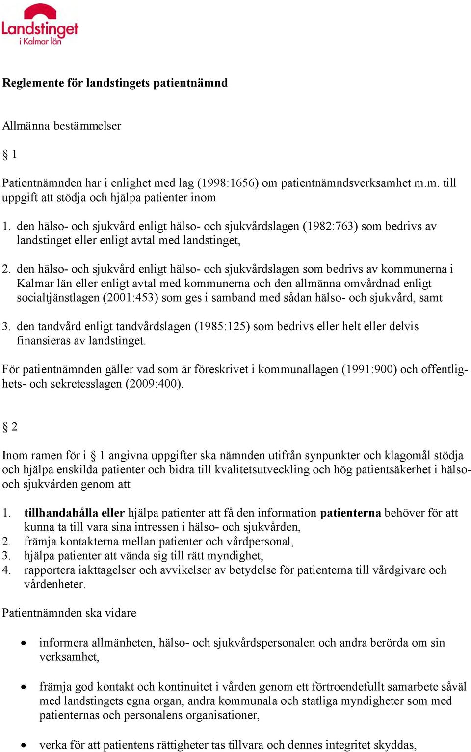 den hälso- och sjukvård enligt hälso- och sjukvårdslagen som bedrivs av kommunerna i Kalmar län eller enligt avtal med kommunerna och den allmänna omvårdnad enligt socialtjänstlagen (2001:453) som