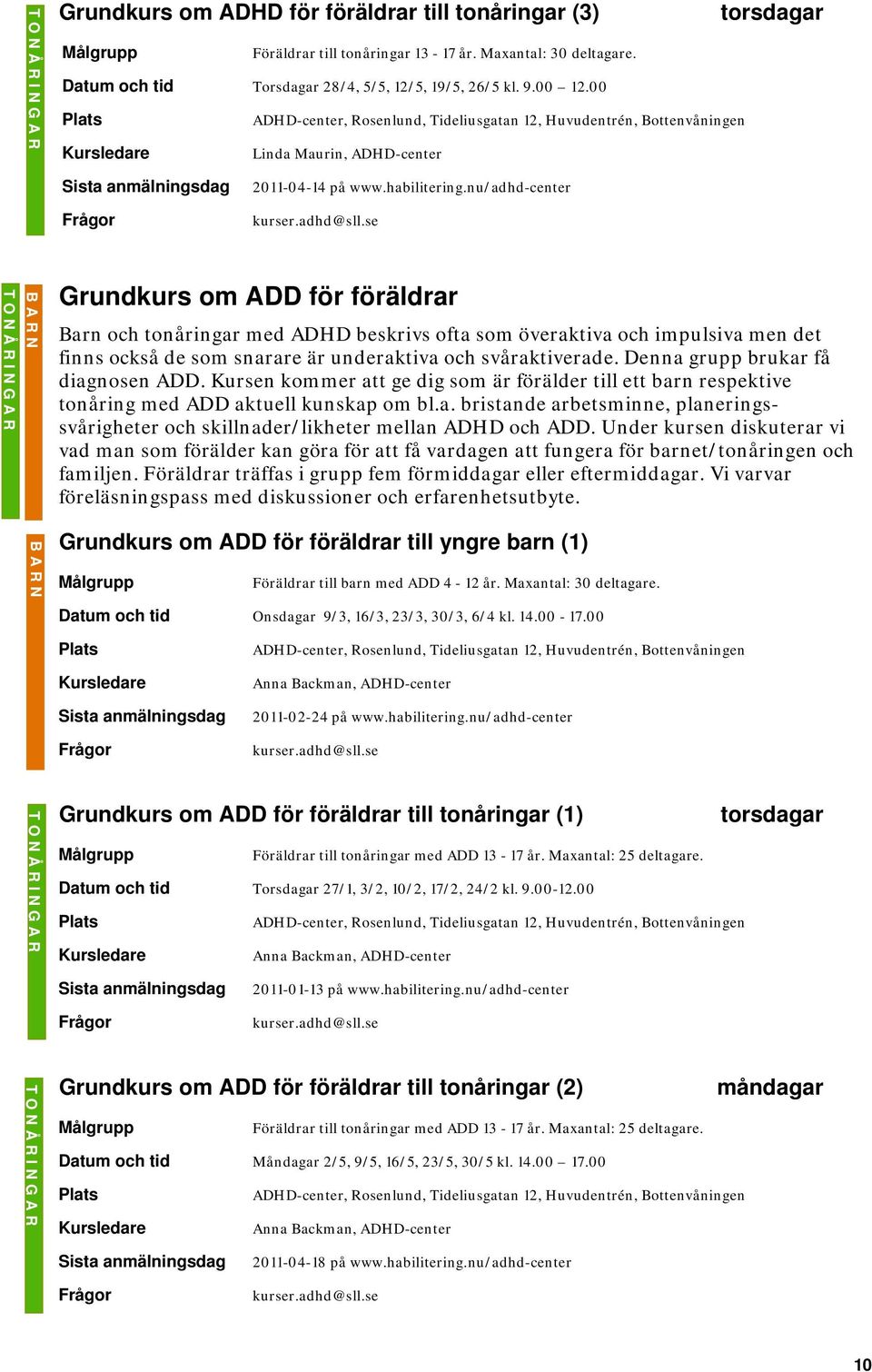 nu/adhd-center BAR N Grundkurs om ADD för föräldrar Barn och tonåringar med ADHD beskrivs ofta som överaktiva och impulsiva men det finns också de som snarare är underaktiva och svåraktiverade.